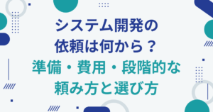 システム開発の依頼は何から？準備・費用・段階的な頼み方と選び方
